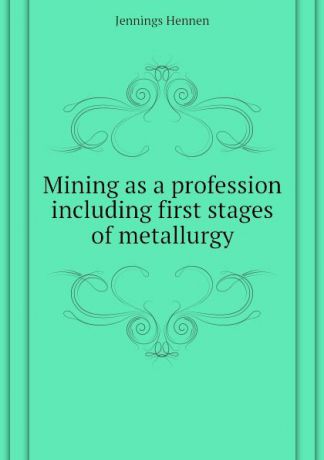 Jennings Hennen Mining as a profession including first stages of metallurgy