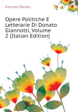 Giannotti Donato Opere Politiche E Letterarie Di Donato Giannotti, Volume 2 (Italian Edition)
