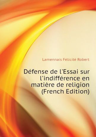 Lamennais Félicité Robert Defense de lEssai sur lindifference en matiere de religion (French Edition)