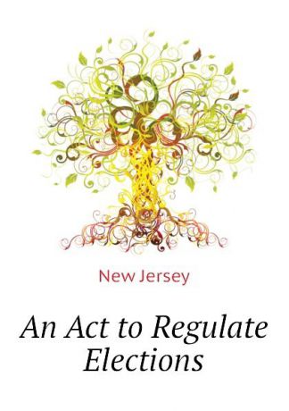 New Jersey An Act to Regulate Elections