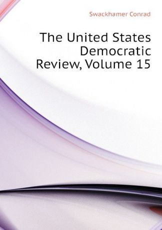 Swackhamer Conrad The United States Democratic Review, Volume 15