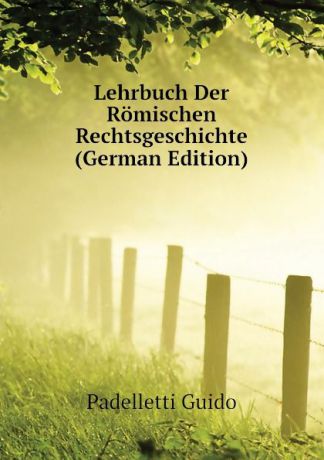 Padelletti Guido Lehrbuch Der Romischen Rechtsgeschichte (German Edition)