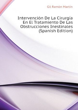 Gil Ramón Martín Intervencion De La Cirurgia En El Tratamiento De Las Obstrucciones Inestinales (Spanish Edition)