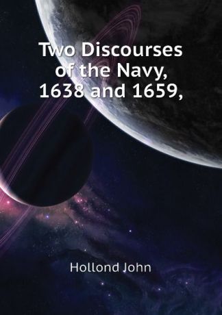 Hollond John Two Discourses of the Navy, 1638 and 1659,