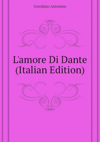 Giordano Antonino Lamore Di Dante (Italian Edition)