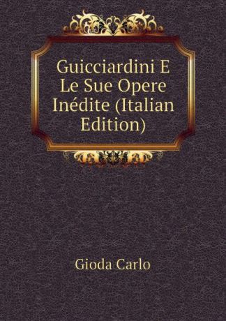 Gioda Carlo Guicciardini E Le Sue Opere Inedite (Italian Edition)