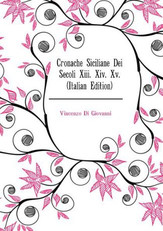 Vincenzo Di Giovanni Cronache Siciliane Dei Secoli Xiii. Xiv. Xv. (Italian Edition)