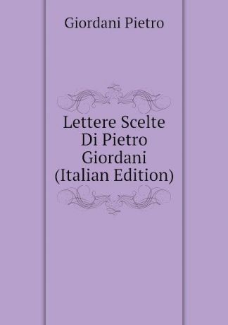 Giordani Pietro Lettere Scelte Di Pietro Giordani (Italian Edition)