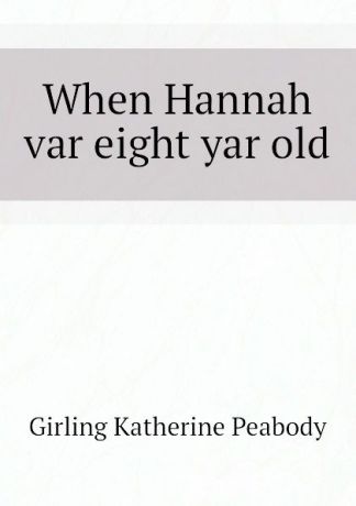 Girling Katherine Peabody When Hannah var eight yar old