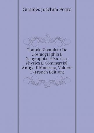 Giraldes Joachim Pedro Tratado Completo De Cosmographia E Geographia, Historico-Physica E Commercial, Antiga E Moderna, Volume 1 (French Edition)