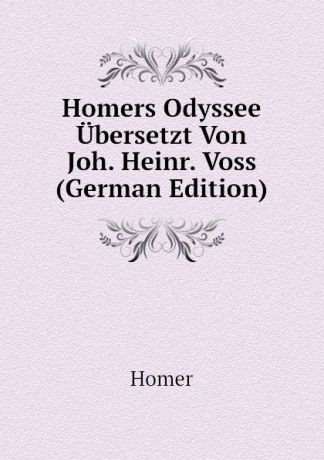Homer Homers Odyssee Ubersetzt Von Joh. Heinr. Voss (German Edition)