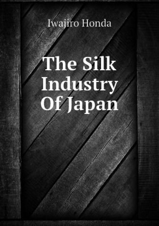 Iwajiro Honda The Silk Industry Of Japan
