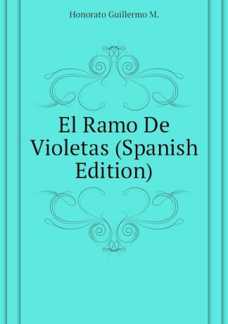 Honorato Guillermo M. El Ramo De Violetas (Spanish Edition)