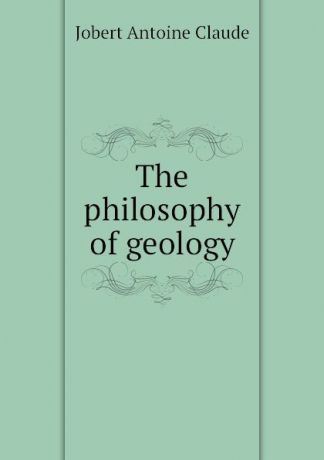 Jobert Antoine Claude The philosophy of geology