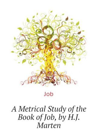 Job A Metrical Study of the Book of Job, by H.J. Marten