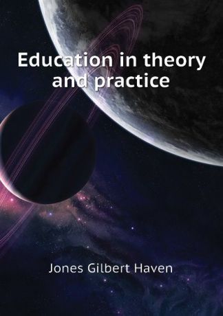 Jones Gilbert Haven Education in theory and practice