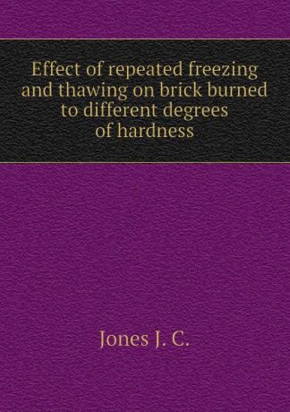 Jones J. C. Effect of repeated freezing and thawing on brick burned to different degrees of hardness