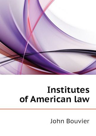 Bouvier John Institutes of American law