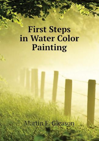 Martin F. Gleason First Steps in Water Color Painting