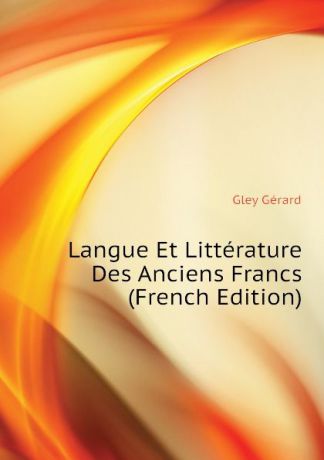 Gley Gérard Langue Et Litterature Des Anciens Francs (French Edition)