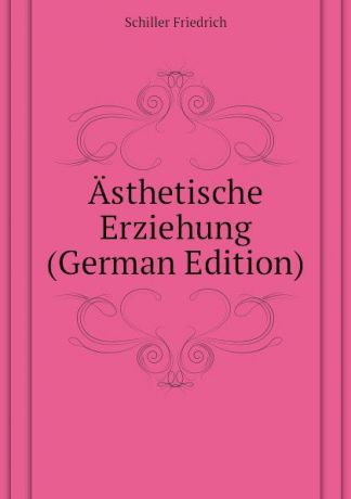 Schiller Friedrich Asthetische Erziehung (German Edition)