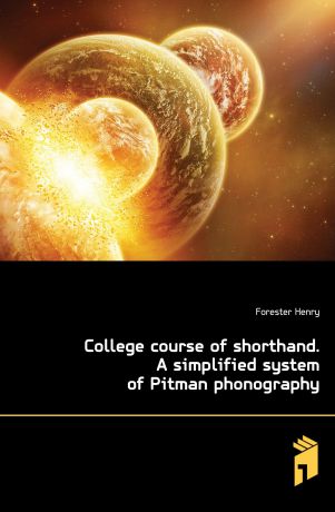 Forester Henry College course of shorthand. A simplified system of Pitman phonography