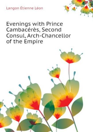 Langon Étienne Léon Evenings with Prince Cambaceres, Second Consul, Arch-Chancellor of the Empire