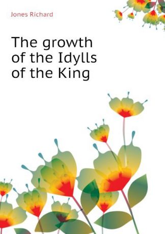 Jones Richard The growth of the Idylls of the King