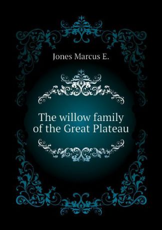Jones Marcus E. The willow family of the Great Plateau
