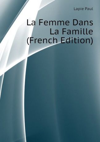 Lapie Paul La Femme Dans La Famille (French Edition)