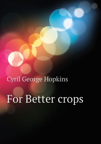 Cyril G. Hopkins For Better crops