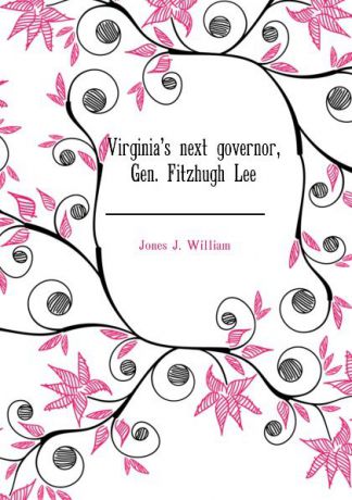 Jones J. William Virginias next governor, Gen. Fitzhugh Lee