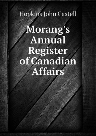 Hopkins John Castell Morangs Annual Register of Canadian Affairs