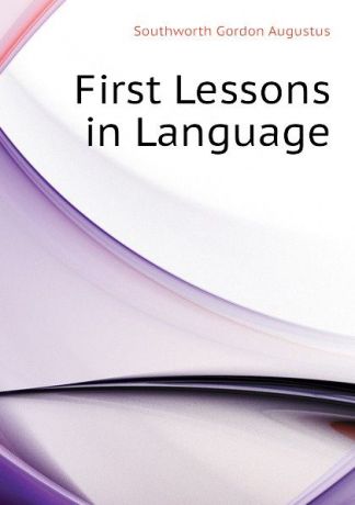 Southworth Gordon Augustus First Lessons in Language