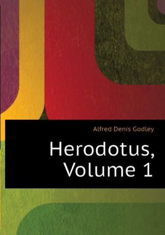 A.D. Godley Herodotus, Volume 1