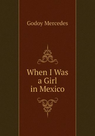 Godoy Mercedes When I Was a Girl in Mexico