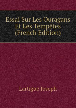 Lartigue Joseph Essai Sur Les Ouragans Et Les Tempetes (French Edition)