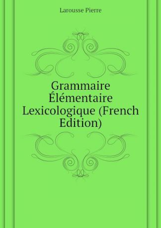 Larousse Pierre Grammaire Elementaire Lexicologique (French Edition)