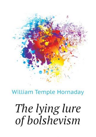Hornaday William Temple The lying lure of bolshevism