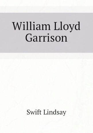 Swift Lindsay William Lloyd Garrison