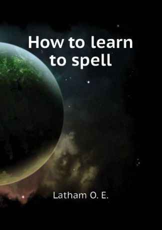 Latham O. E. How to learn to spell