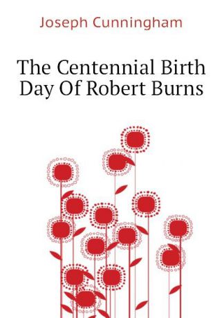 Joseph Cunningham The Centennial Birth Day Of Robert Burns