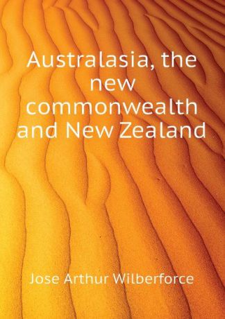 Jose Arthur Wilberforce Australasia, the new commonwealth and New Zealand