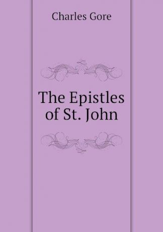 Charles Gore The Epistles of St. John