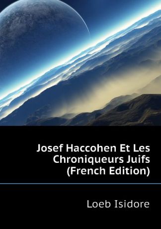 Loeb Isidore Josef Haccohen Et Les Chroniqueurs Juifs (French Edition)