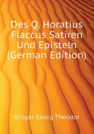 Krüger Georg Theodor Des Q. Horatius Flaccus Satiren Und Episteln (German Edition)