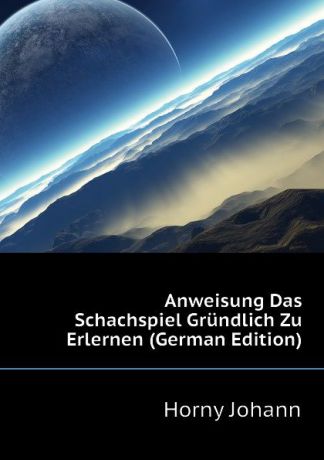 Horny Johann Anweisung Das Schachspiel Grundlich Zu Erlernen (German Edition)
