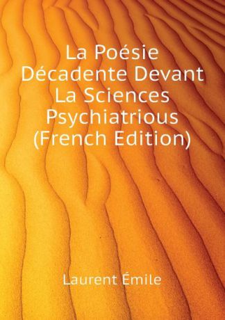 Laurent Émile La Poesie Decadente Devant La Sciences Psychiatrious (French Edition)