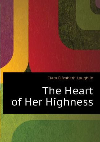 Laughlin Clara Elizabeth The Heart of Her Highness