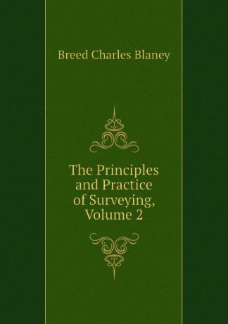 Breed Charles Blaney The Principles and Practice of Surveying, Volume 2